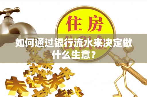 北关如何通过银行流水来决定做什么生意？