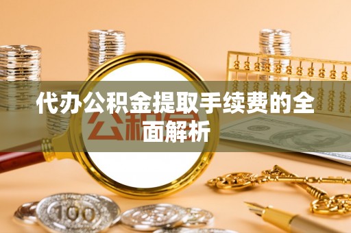 北关代办公积金提取手续费的全面解析