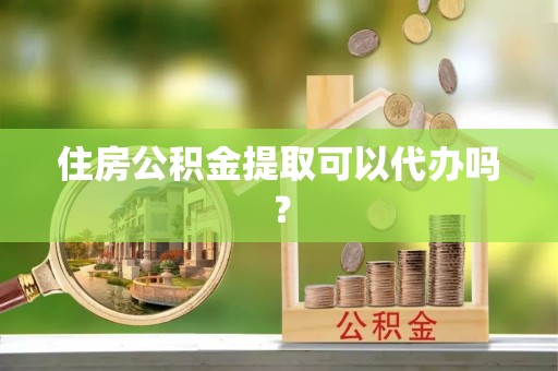 北关住房公积金提取可以代办吗？