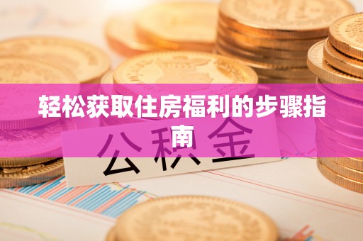北关轻松获取住房福利的步骤指南