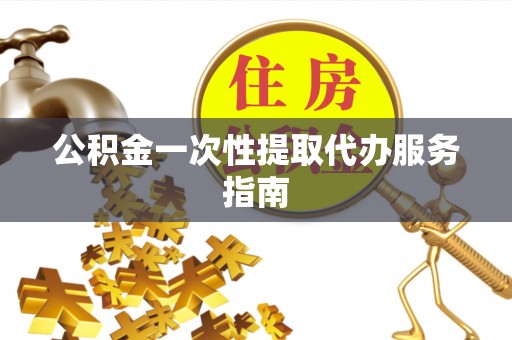 北关公积金一次性提取代办服务指南