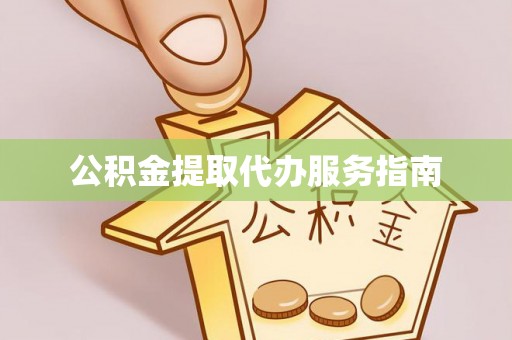 北关公积金提取代办服务指南