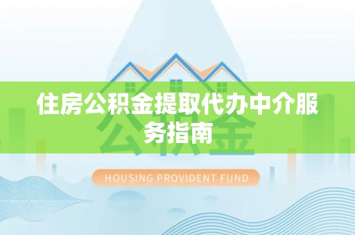 北关住房公积金提取代办中介服务指南
