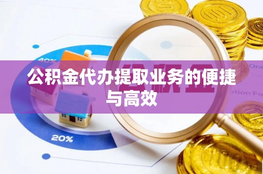 北关公积金代办提取业务的便捷与高效