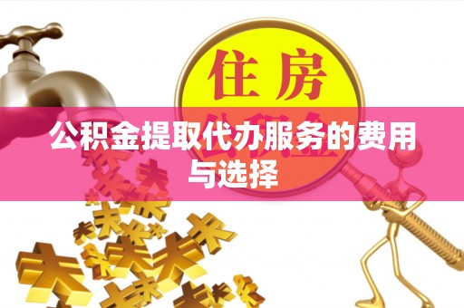 北关公积金提取代办服务的费用与选择