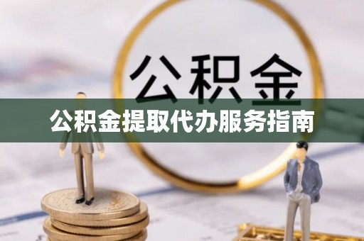 北关公积金提取代办服务指南