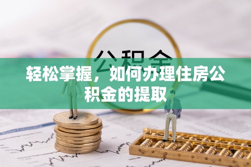 北关轻松掌握，如何办理住房公积金的提取